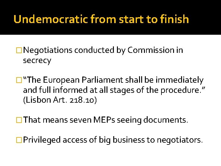 Undemocratic from start to finish �Negotiations conducted by Commission in secrecy �“The European Parliament