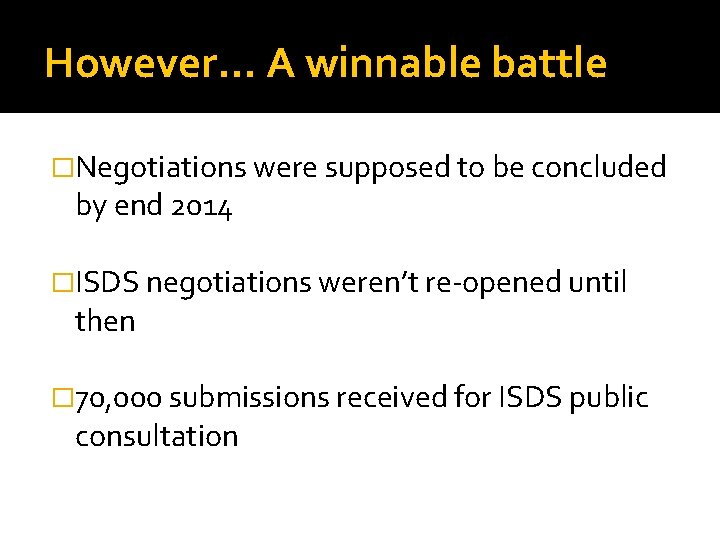 However… A winnable battle �Negotiations were supposed to be concluded by end 2014 �ISDS