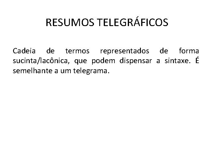 RESUMOS TELEGRÁFICOS Cadeia de termos representados de forma sucinta/lacônica, que podem dispensar a sintaxe.