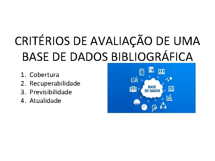 CRITÉRIOS DE AVALIAÇÃO DE UMA BASE DE DADOS BIBLIOGRÁFICA 1. 2. 3. 4. Cobertura