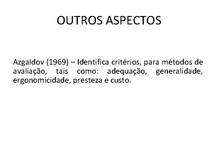 OUTROS ASPECTOS Azgaldov (1969) – Identifica critérios, para métodos de avaliação, tais como: adequação,