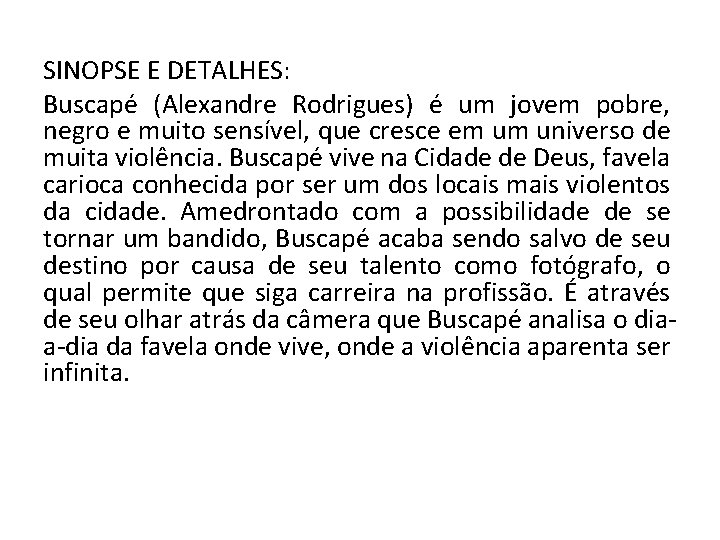 SINOPSE E DETALHES: Buscapé (Alexandre Rodrigues) é um jovem pobre, negro e muito sensível,