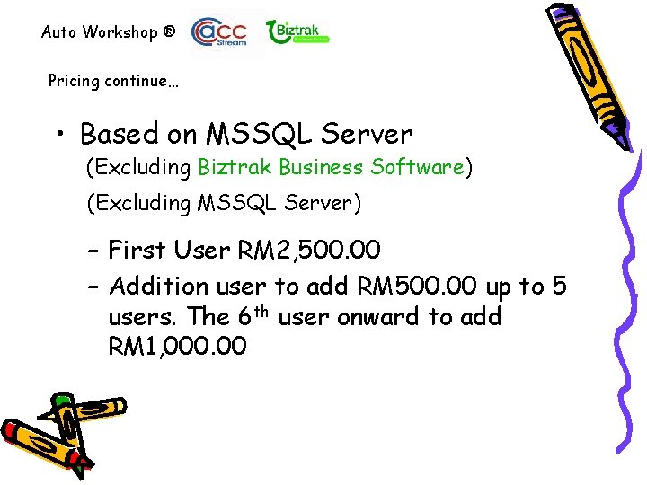 Auto Workshop ® Pricing continue… • Based on MSSQL Server (Excluding Biztrak Business Software)