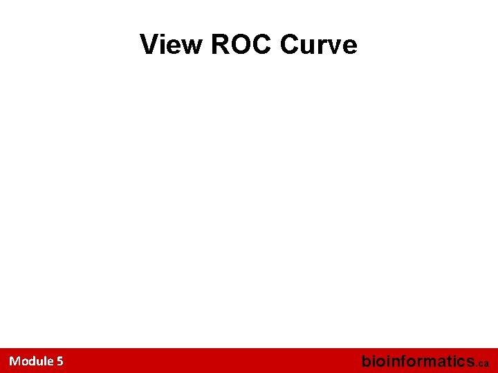 View ROC Curve Module 5 bioinformatics. ca 