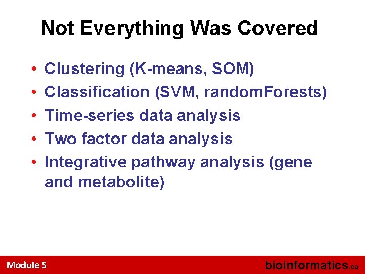 Not Everything Was Covered • • • Clustering (K-means, SOM) Classification (SVM, random. Forests)