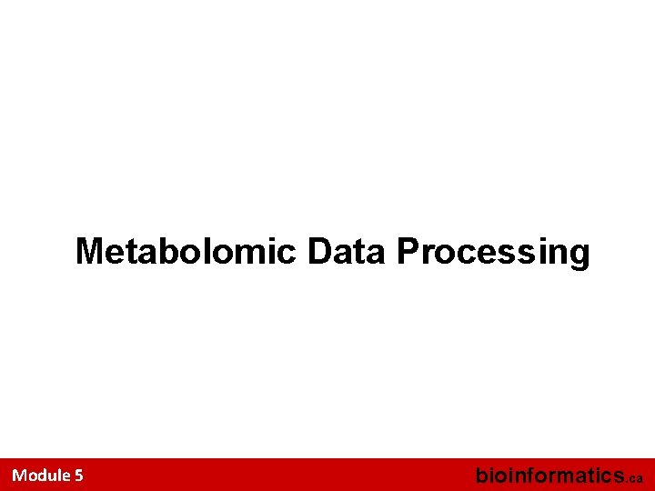 Metabolomic Data Processing Module 5 bioinformatics. ca 