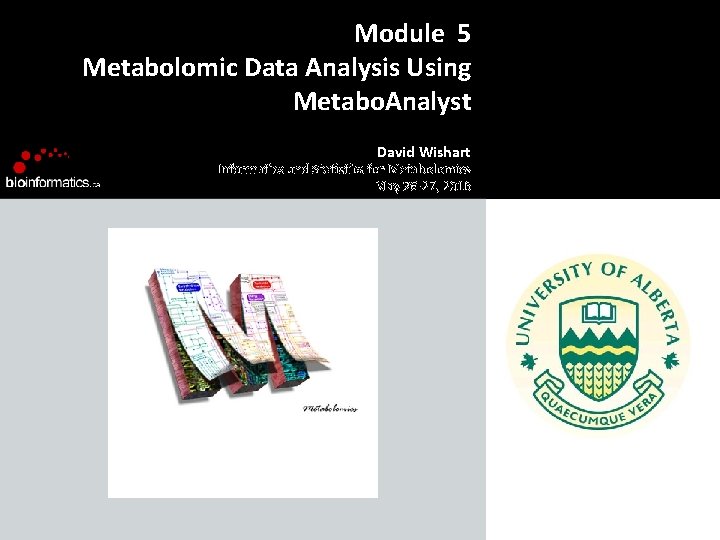 Module 5 Metabolomic Data Analysis Using Metabo. Analyst David Wishart Informatics and Statistics for