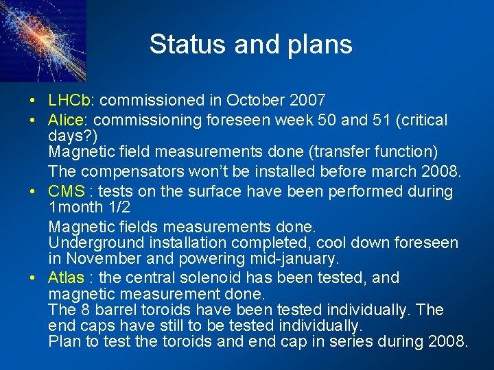 Status and plans • LHCb: commissioned in October 2007 • Alice: commissioning foreseen week