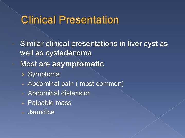 Clinical Presentation Similar clinical presentations in liver cyst as well as cystadenoma Most are