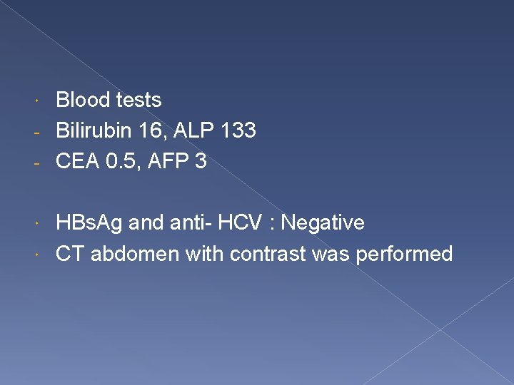 Blood tests - Bilirubin 16, ALP 133 - CEA 0. 5, AFP 3 HBs.