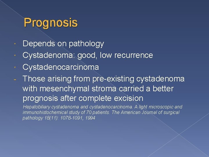 Prognosis Depends on pathology Cystadenoma: good, low recurrence Cystadenocarcinoma - Those arising from pre-existing