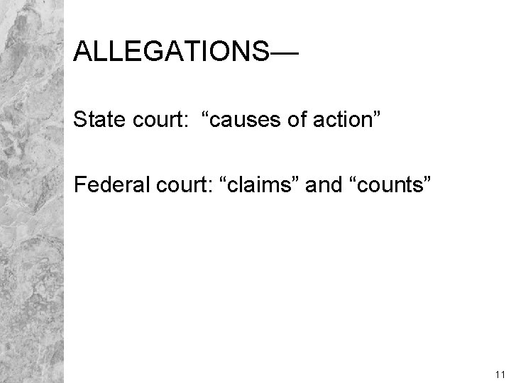 ALLEGATIONS— State court: “causes of action” Federal court: “claims” and “counts” 11 