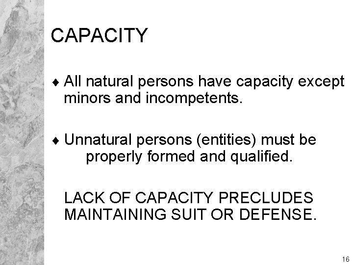 CAPACITY ¨ All natural persons have capacity except minors and incompetents. ¨ Unnatural persons