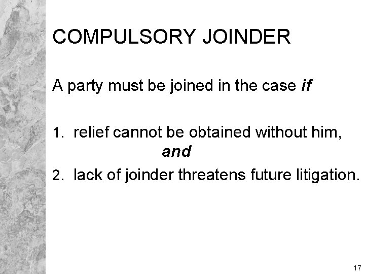 COMPULSORY JOINDER A party must be joined in the case if 1. relief cannot