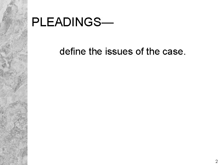 PLEADINGS— define the issues of the case. 2 