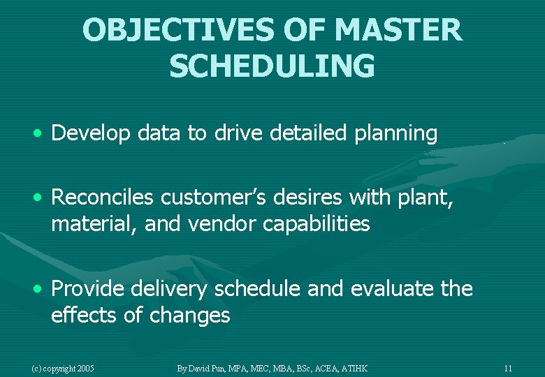 OBJECTIVES OF MASTER SCHEDULING • Develop data to drive detailed planning • Reconciles customer’s