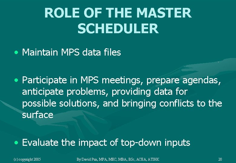 ROLE OF THE MASTER SCHEDULER • Maintain MPS data files • Participate in MPS