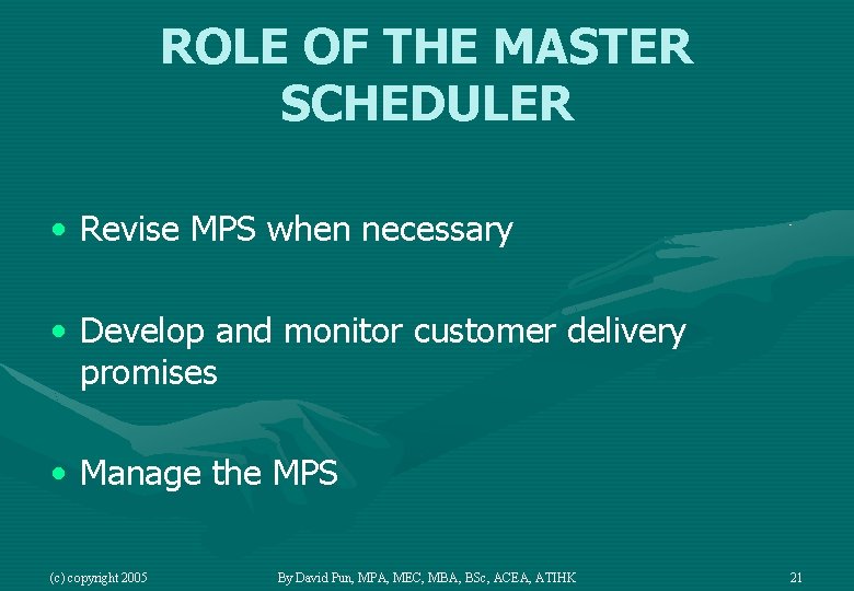 ROLE OF THE MASTER SCHEDULER • Revise MPS when necessary • Develop and monitor