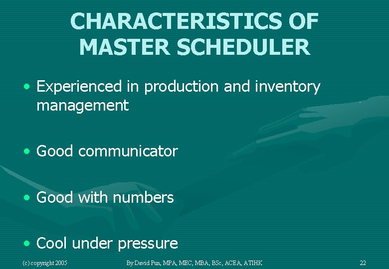 CHARACTERISTICS OF MASTER SCHEDULER • Experienced in production and inventory management • Good communicator