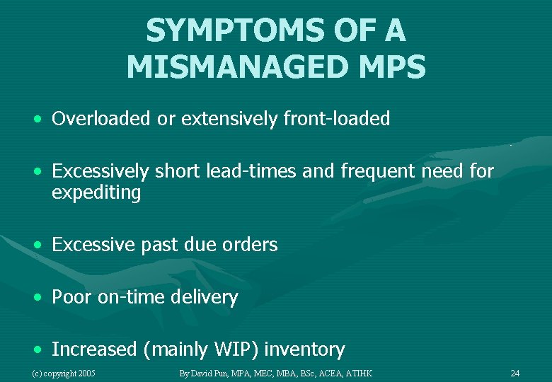 SYMPTOMS OF A MISMANAGED MPS • Overloaded or extensively front-loaded • Excessively short lead-times