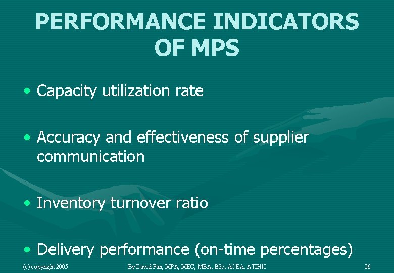 PERFORMANCE INDICATORS OF MPS • Capacity utilization rate • Accuracy and effectiveness of supplier
