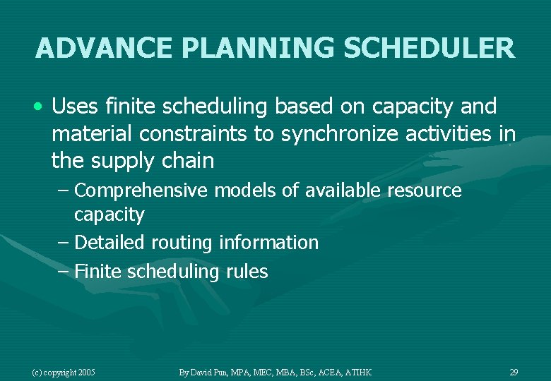ADVANCE PLANNING SCHEDULER • Uses finite scheduling based on capacity and material constraints to
