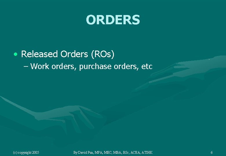 ORDERS • Released Orders (ROs) – Work orders, purchase orders, etc (c) copyright 2005