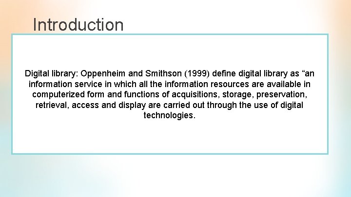 Introduction Digital library: Oppenheim and Smithson (1999) define digital library as “an information service
