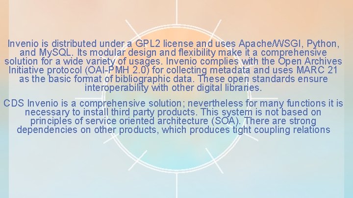 Invenio is distributed under a GPL 2 license and uses Apache/WSGI, Python, and My.