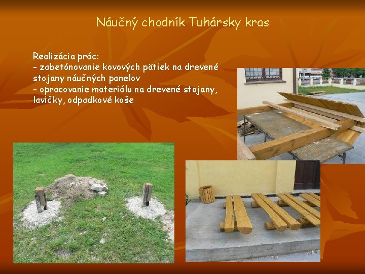 Náučný chodník Tuhársky kras Realizácia prác: - zabetónovanie kovových pätiek na drevené stojany náučných