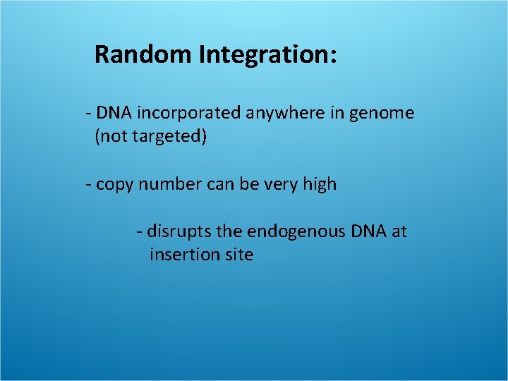 Random Integration: - DNA incorporated anywhere in genome (not targeted) - copy number can