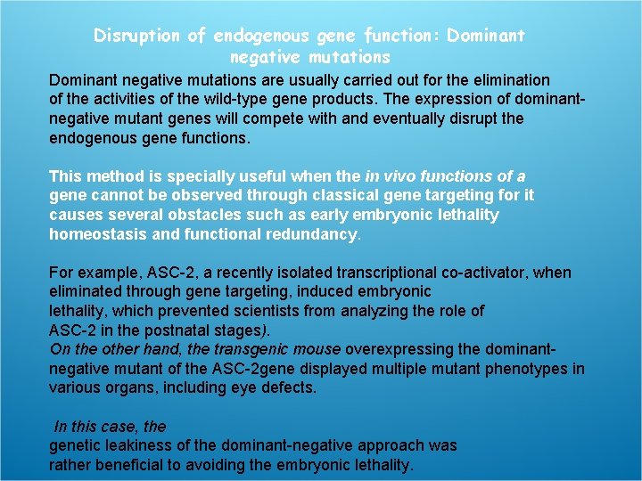 Disruption of endogenous gene function: Dominant negative mutations are usually carried out for the