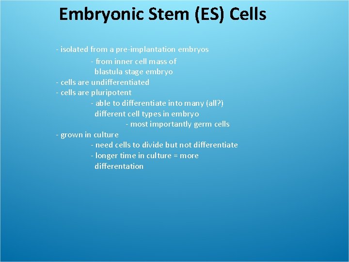 Embryonic Stem (ES) Cells - isolated from a pre-implantation embryos - from inner cell