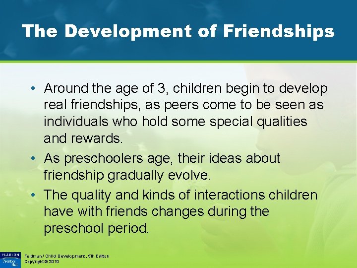 The Development of Friendships • Around the age of 3, children begin to develop