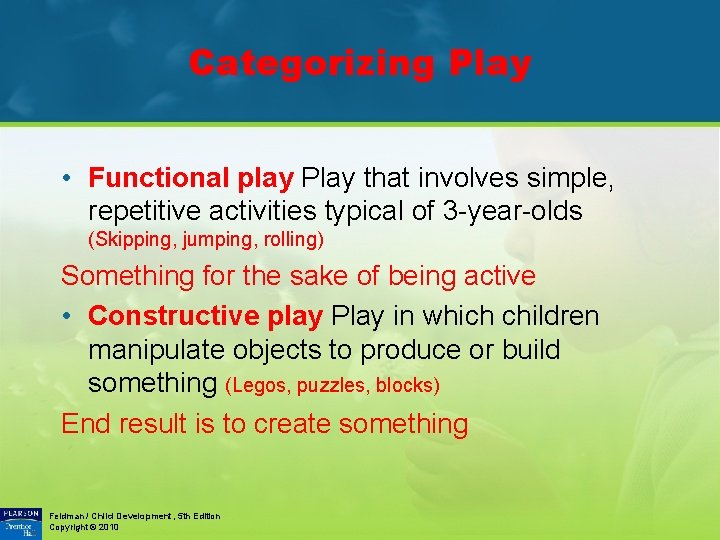 Categorizing Play • Functional play Play that involves simple, repetitive activities typical of 3