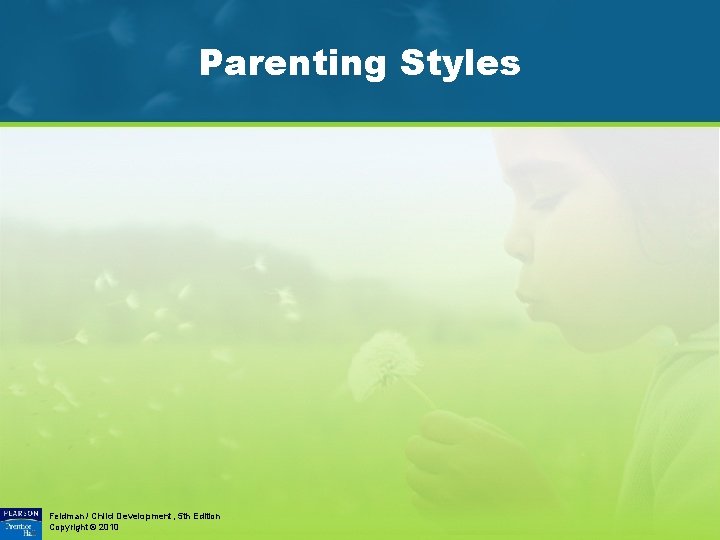 Parenting Styles Feldman / Child Development, 5 th Edition Copyright © 2010 