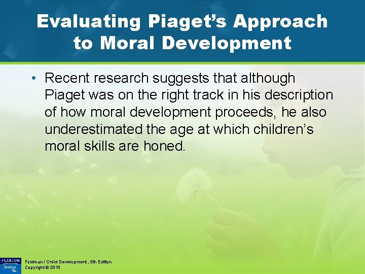 Evaluating Piaget’s Approach to Moral Development • Recent research suggests that although Piaget was