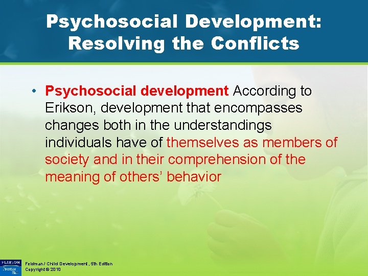 Psychosocial Development: Resolving the Conflicts • Psychosocial development According to Erikson, development that encompasses