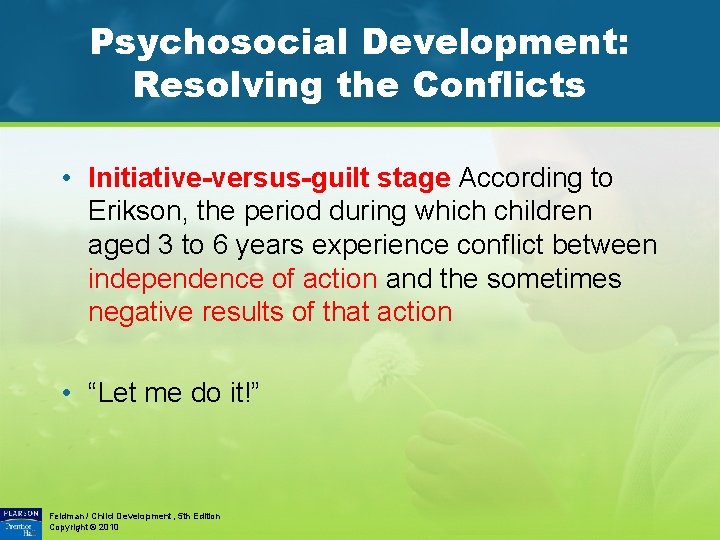 Psychosocial Development: Resolving the Conflicts • Initiative-versus-guilt stage According to Erikson, the period during