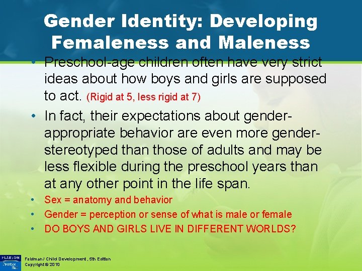 Gender Identity: Developing Femaleness and Maleness • Preschool-age children often have very strict ideas