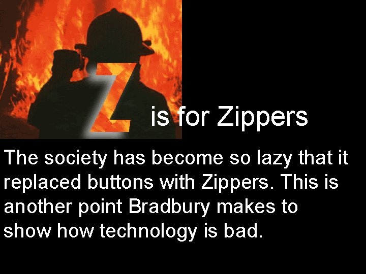 is for Zippers The society has become so lazy that it replaced buttons with