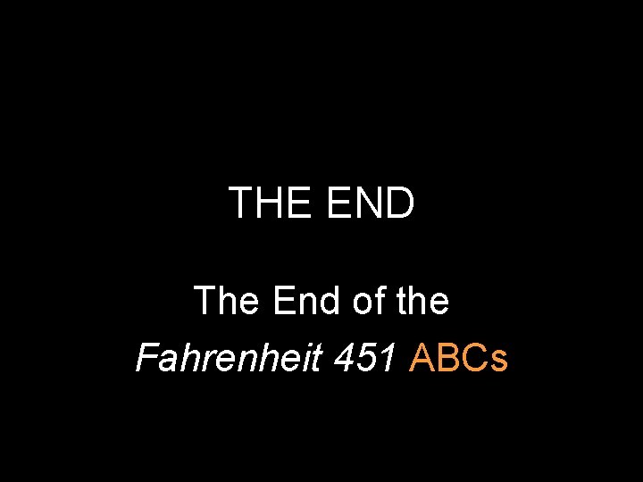 THE END The End of the Fahrenheit 451 ABCs 