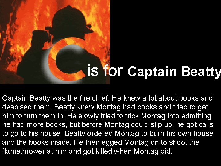 is for Captain Beatty was the fire chief. He knew a lot about books
