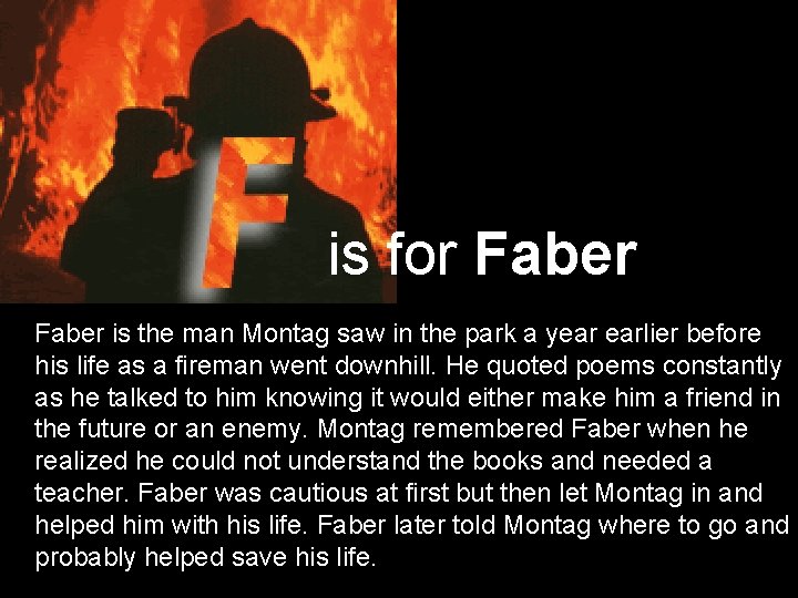 is for Faber is the man Montag saw in the park a year earlier