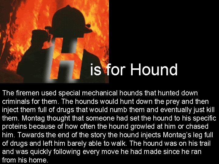 is for Hound The firemen used special mechanical hounds that hunted down criminals for