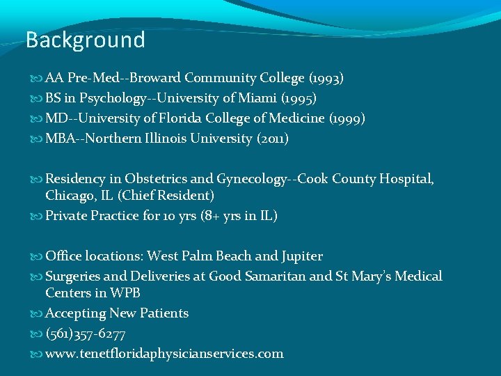 Background AA Pre-Med--Broward Community College (1993) BS in Psychology--University of Miami (1995) MD--University of