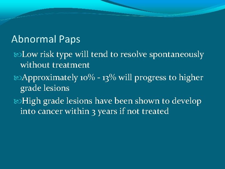 Abnormal Paps Low risk type will tend to resolve spontaneously without treatment Approximately 10%