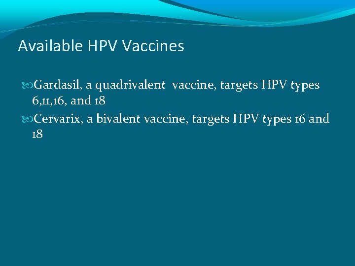 Available HPV Vaccines Gardasil, a quadrivalent vaccine, targets HPV types 6, 11, 16, and