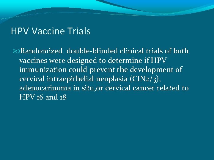 HPV Vaccine Trials Randomized double-blinded clinical trials of both vaccines were designed to determine