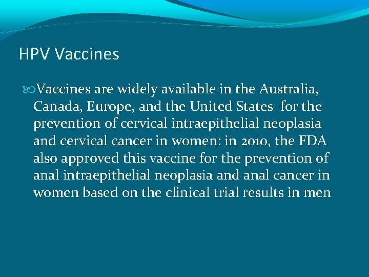 HPV Vaccines are widely available in the Australia, Canada, Europe, and the United States
